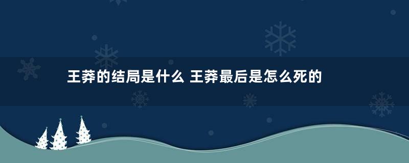 王莽的结局是什么 王莽最后是怎么死的